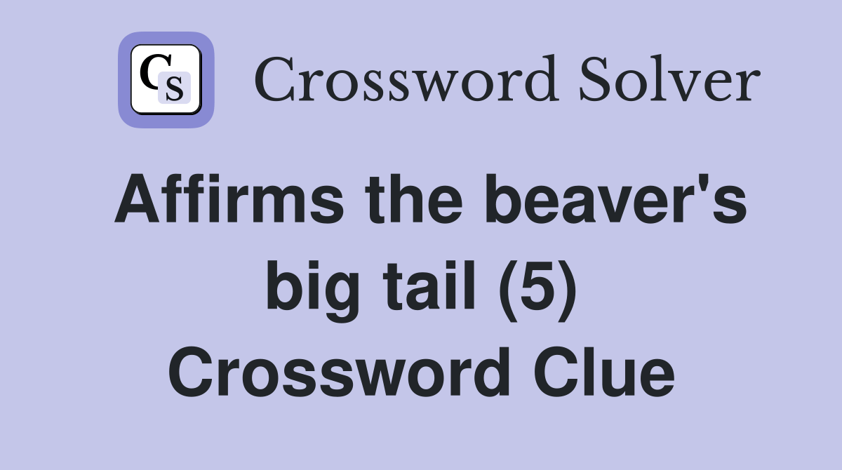 Affirms the beaver's big tail (5) - Crossword Clue Answers - Crossword